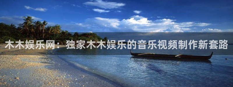 天富平台3官网：木木娱乐网：独家木木娱乐的音乐视频制作新套路