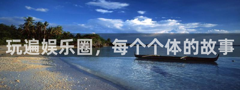 天富平台注册官网入口：玩遍娱乐圈，每个个体的故事