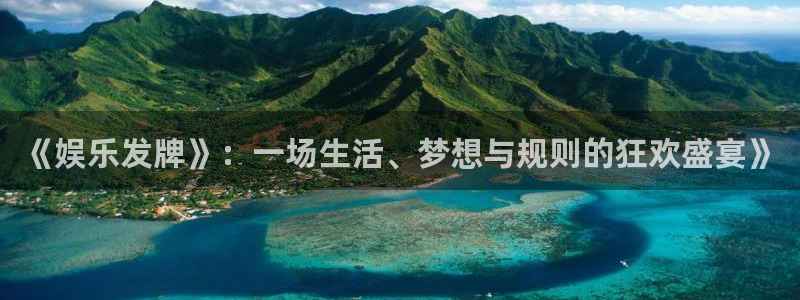 天富平台体育免费注册入口：《娱乐发牌》：一场生活、梦想与规则的狂欢盛宴》